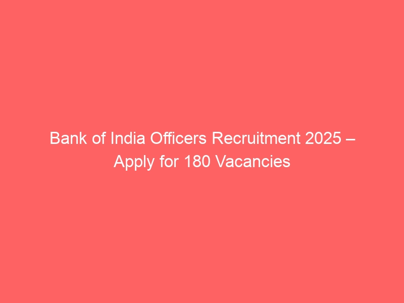 Bank of india officers recruitment 2025 – apply for 180 vacancies
