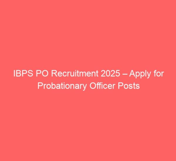 Ibps po recruitment 2025 – apply for probationary officer posts