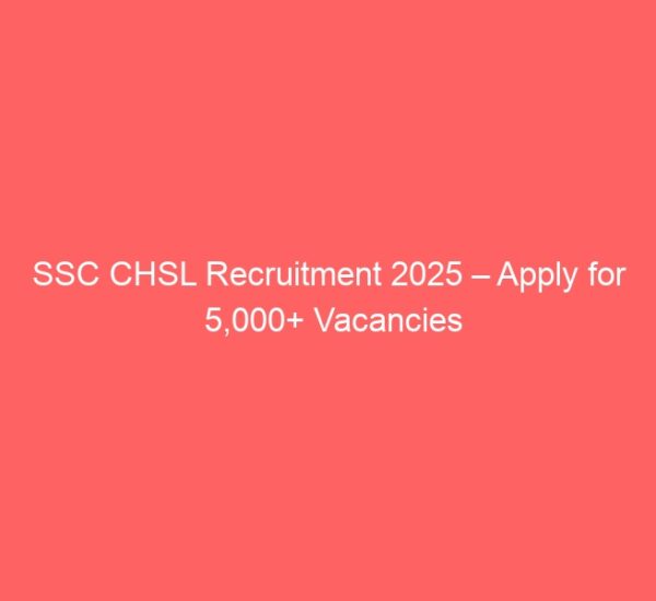 Ssc chsl recruitment 2025 – apply for 5,000+ vacancies
